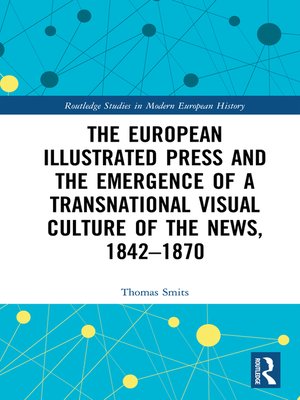 cover image of The European Illustrated Press and the Emergence of a Transnational Visual Culture of the News, 1842-1870